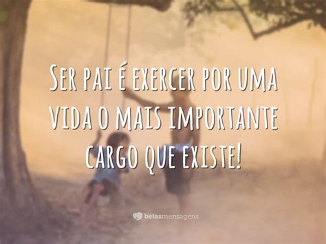 Honra teu pai e tua mãe, a fim de que tenhas vida longa na terra que o senhor, o teu deus, te dá. (êxodo 20:12) o pai tem sempre uma posição de liderança e respeito. Ser pai é exercer - Belas Mensagens