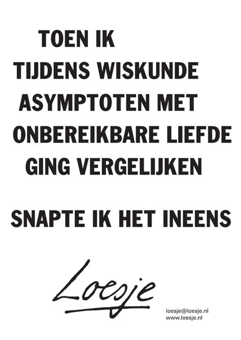 Ze hoopt dat hij haar op een dag opmerkt, al zal dat niet zo gemakkelijk zijn. Toen ik tijdens wiskunde asymptoten met onbereikbare ...