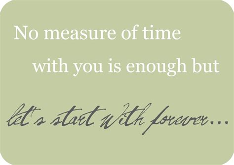 No measure of time with you is long enough bot lets start with. No Measure of time will ever be enough... I HEART My Husband 4LIFE | Quotes to live by, Words ...