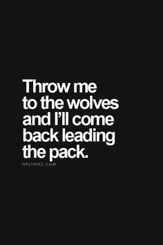 Throw me to the wolves and i will return, leading the pack. Throw Me To The Wolves Quotes. QuotesGram