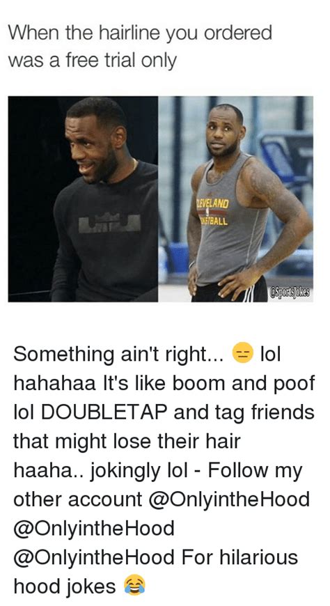 Your hairline comes home 15 minutes after you do. 25+ Best Memes About Hood Jokes | Hood Jokes Memes