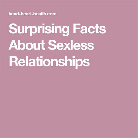 I hear from people all the time who say, but everything else is so. Surprising Facts About Sexless Relationships ...