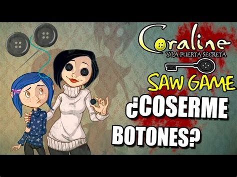 Prepárate para usar tu raciocinio para resolver los problemas que se te presentarán mientras más tiempo te quedes en el juego y en el. ᐈ ¿¿ME QUIERE COSER BOTONES EN LOS OJOS?? • | Ep.05 | CORALINE SAW GAME - LA PUERTA SECRETA ...