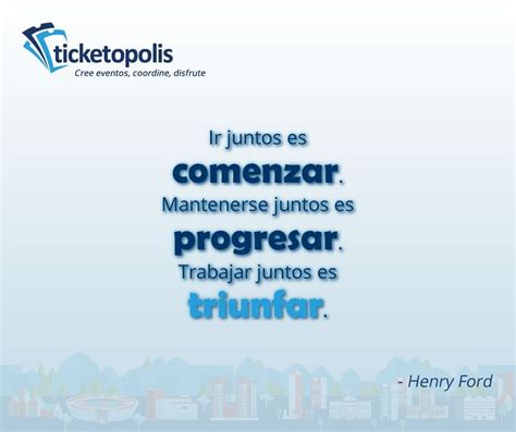 Maybe you would like to learn more about one of these? "Ir juntos es comenzar. Mantenerse juntos es progresar ...