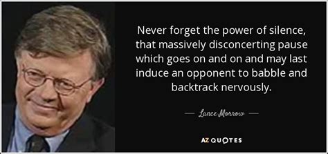 100 movie quotes is a list of the top 100 quotations in american cinema. Lance Morrow quote: Never forget the power of silence, that massively disconcerting pause...