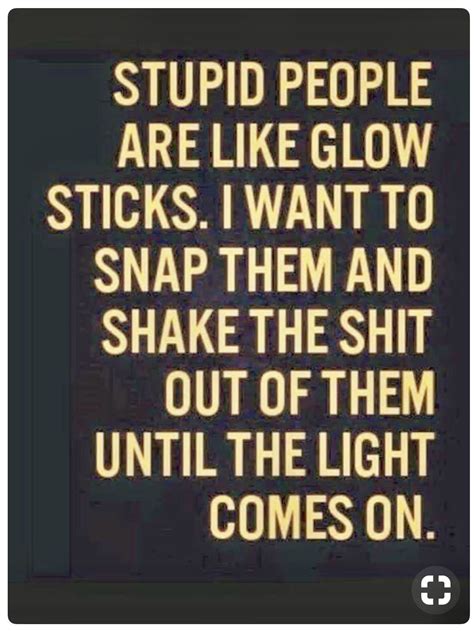 Categories all picture quotes, happiness picture quotes, inspirational picture quotes, life picture quotes. Glow stick. (With images) | Work quotes funny, Funny quotes, Stupid people