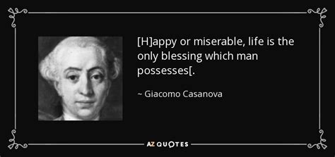 Browse famous miserable quotes and sayings by the thousands and rate/share your favorites! Giacomo Casanova quote: Happy or miserable, life is the only blessing which man...