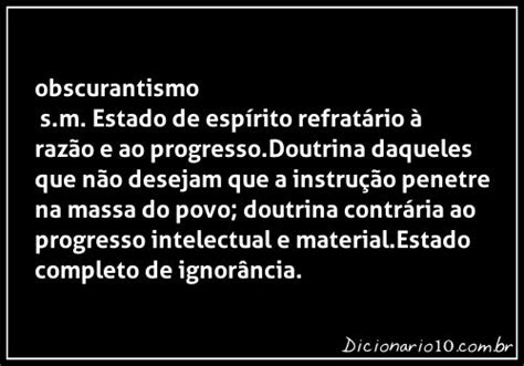 Смотреть что такое obscurantismo в других словарях: BLOG EXPLICANDO A BÍBLIA : O QUE SIGNIFICA OBSCURANTISMO?