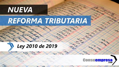 El gobierno nacional está en búsqueda de $20 billones aproximadamente que no saldrán en su totalidad del plan de austeridad y tampoco de la venta de activos por eso echarán mano de una reforma tributaria bautizada como. Nueva Reforma Tributaria Ley 2010 De 2019 | Consuempresa