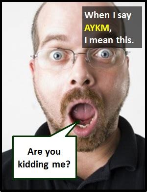We are kiddin' you guys. AYKM | What Does AYKM Mean?