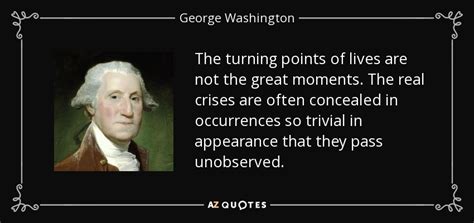 George washington was born on february 22, 1732, in westmoreland county, virginia. George Washington quote: The turning points of lives are not the great moments...