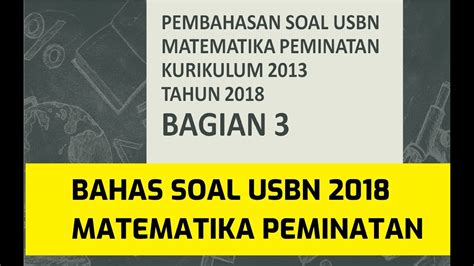 Oleh sebab itu, perlu adanya persiapan yang matang baik guru maupun murid. Pembahasan Soal USBN SMA 2018 - Matematika Peminatan ...