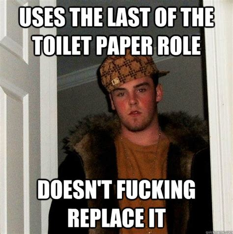 Toilet paper that doesn t stick to you. uses the last of the toilet paper role doesn't fucking ...