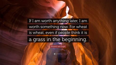Free download hd or 4k use all videos for free for your projects. Vincent van Gogh Quote: "If I am worth anything later, I am worth something now. For wheat is ...