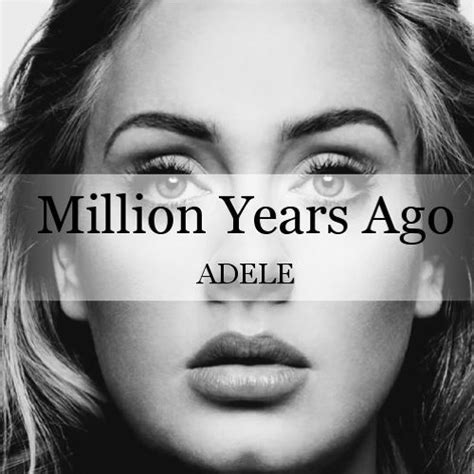 Below you can read the song lyrics of million years ago by adele, found in album 25 released by adele in 2015. Adele - Million Years Ago (Efe Tekin Remix) by Nana ...