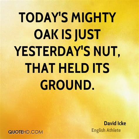 Just as the acorn contains the mighty oak tree, the self has everything it needs to fulfill its destiny. Mighty Oak Tree Quotes. QuotesGram