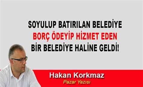 Mehmet hakan korkmaz, 1998 yılında yapılan merkezi şef, sef yardımcısı dr. Hakan Korkmaz yazdı… Soyulup batırılan belediye, borç ...