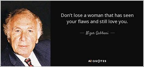 We part with our beloved grandfather in pain. Nizar Qabbani quote: Don't lose a woman that has seen your flaws and...
