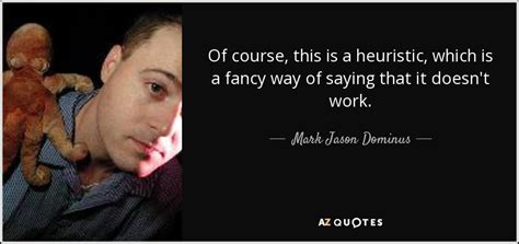Quotation marks also set off the titles of things that do not normally stand by themselves: Mark Jason Dominus quote: Of course, this is a heuristic ...