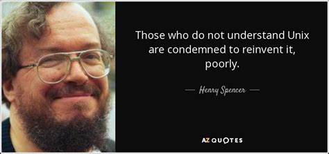 In secret, without really admitting it, i was waiting for something. Henry Spencer quote: Those who do not understand Unix are condemned to reinvent...
