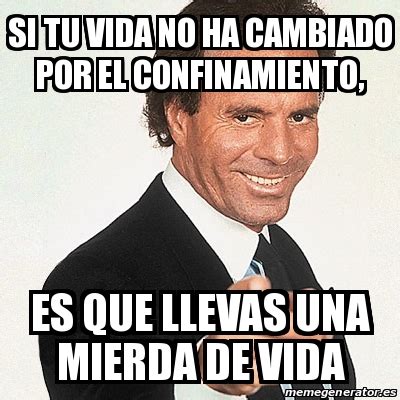 Psychoduck 11:14 pm el july 12, 2021. Meme Julio Iglesias - Si tu vida no ha cambiado por el ...