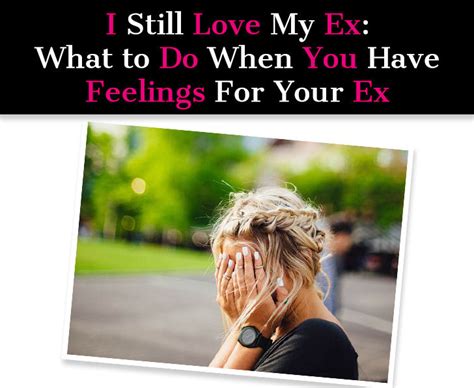 When u still love your ex quotes. I Still Love My Ex: What To Do When You Have Feelings For Your Ex - a new mode