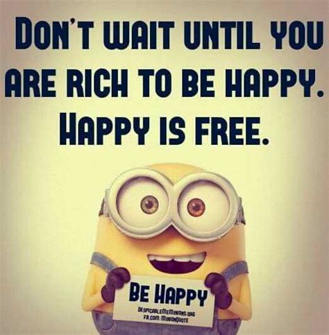 The foolish man seeks happiness in the distance; 30 Wonderful And Funny Minion Quotes