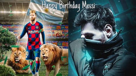 You are the legend of football and favourite of all. Happy Birthday Lionel Messi | Messi Birthday Mashup ...