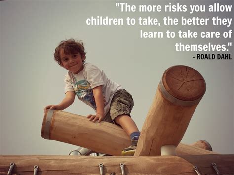 List 87 wise famous quotes about the playground: Playgrounds Are SUPPOSED To Be Challenging And Dangerous!