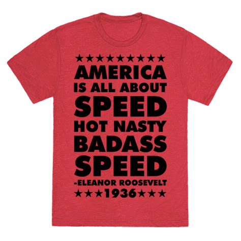 Enjoy the best eleanor roosevelt quotes at brainyquote. America is All About Speed T-Shirts | LookHUMAN | Racing quotes, Printed shirts, Fake quotes