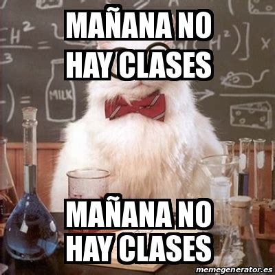 Ya no me vuelvo a quedar sin batería. Meme Chemistry Cat - MaÃ±ana no hay clases MaÃ±ana no hay ...