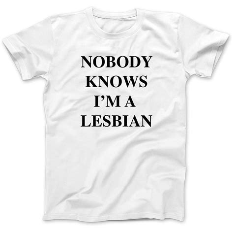 Nobody Knows Im A Lesbian T-Shirt 100% Premium Cotton As Worn By Axl 