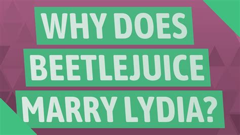 In the new beetlejuice musical when they are about to get married, he expresses that lydia looks beautiful and he is so happy he waited to marry because she was the best wife he could've gotten. Why does Beetlejuice marry Lydia? - YouTube