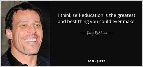 Inspirational images quotes to motivate you to fight for your dreams. Tony Robbins quote: I think self-education is the greatest and best thing you...