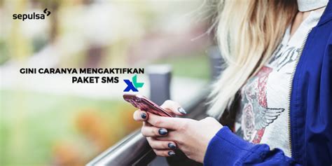 Kalau tidak tahu caranya tentunya bingung , tetapi kalau tahu caranya ternyata ow begitu ya. Harga dan Cara Mengaktifkan Paket SMS XL - Sepulsa