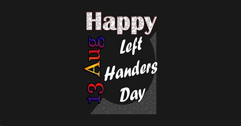 The day was first observed in 1976 by dean r. August 13th, Left handers day, custom gift design - Left ...