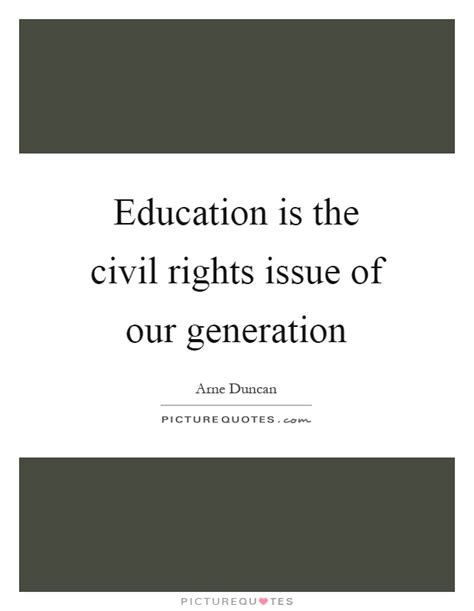 247 famous quotes about our generation: Education is the civil rights issue of our generation | Picture Quotes