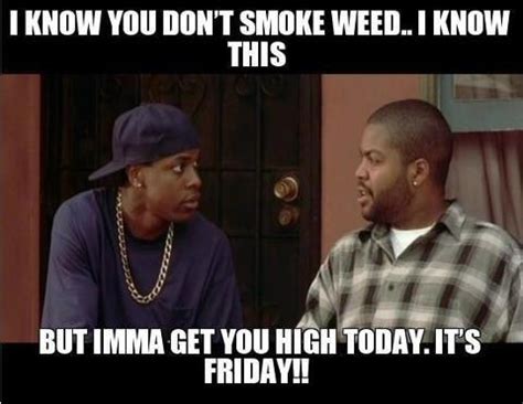 Save and share your meme collection! Smokey gonna get you high today, 'cause it's Friday!