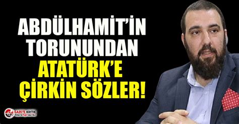 .abdülhamit'in x.inci kuşaktan torunu diye geçiyor. Abdülhamit'in torunu hem Atatürk'ü hem de sevenlerini ...