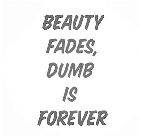 Judy sheindlin > quotes > quotable quote. Beauty fades, "dumb" is forever. | Encouragement quotes, Funny quotes, Inspirational quotes