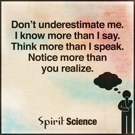 It is impossible to escape the impression that people commonly use false standards of don't belittle anyone who you don't recognize. Don't Underestimate me. I Know more than i say think more than I speak. Notice more than you ...