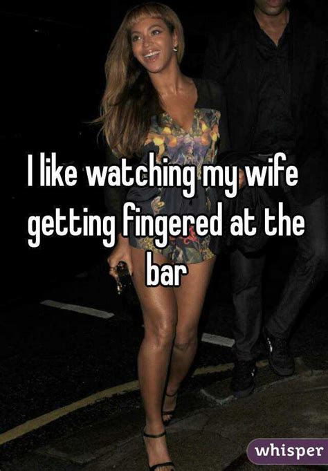 Wifey likes it rough and messy (0). I like watching my wife getting fingered at the bar