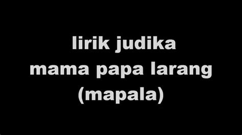 Lagu ini ada di dalam album mencari cinta yang didistribusikan oleh label sony music. Judika - Mama Papa Larang (MAPALA) Lirik (HD QUALITY ...