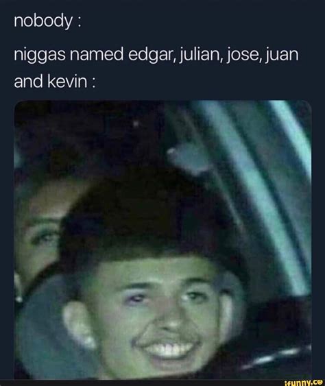 Find edgar meme's contact information, age, background check, white pages, relatives, social networks, resume, professional records & pictures. Nobody: niggas named edgar, julian, jose, juan and kevin ...