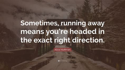 Share albert hofmann quotations about reality, drugs and eyes. Alice Hoffman Quote: "Sometimes, running away means you're headed in the exact right direction."