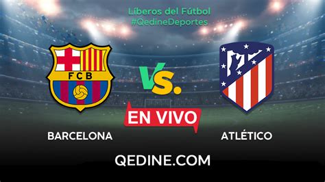 The rain is coming down really hard, and you wonder if it's affecting balance and obscuring vision. Barcelona vs. Atlético de Madrid EN VIVO: hora, fecha y ...