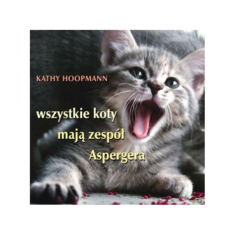 Jedna z definicji traktuje go jako zaburzenie rozwoju mieszczące się w spektrum autyzmu, inna. Wszystkie koty mają zespół Aspergera - Biała Plama ...