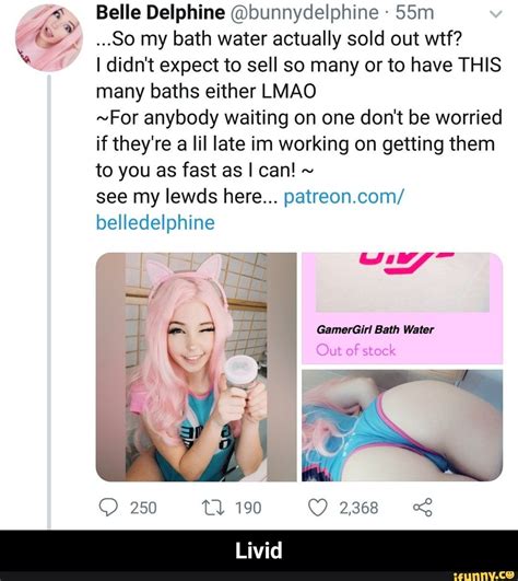 You have to admit that belle delphine is a good grifter. Belle Delphine @bunnydelphine~ 55m ...80 my bath water ...