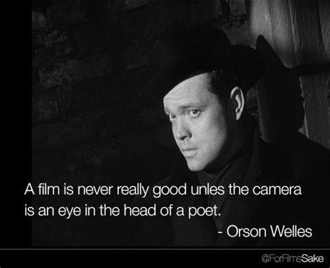 Well you're in luck, because. "A film is never really good unless the camera is an eye ...