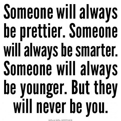 There will always be someone prettier, smarter, more spiritual and more accomplished than you to distract this person. Lovely There Will Always Be Someone Prettier Than You - family quotes